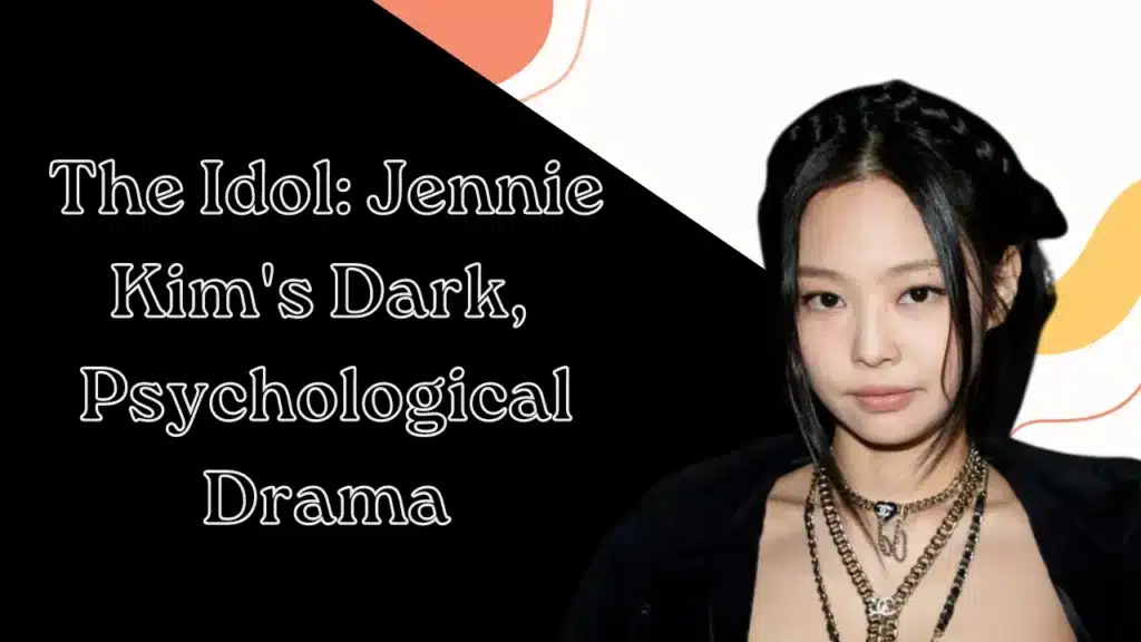 The Idol: Jennie Kim's Dark, Psychological Drama