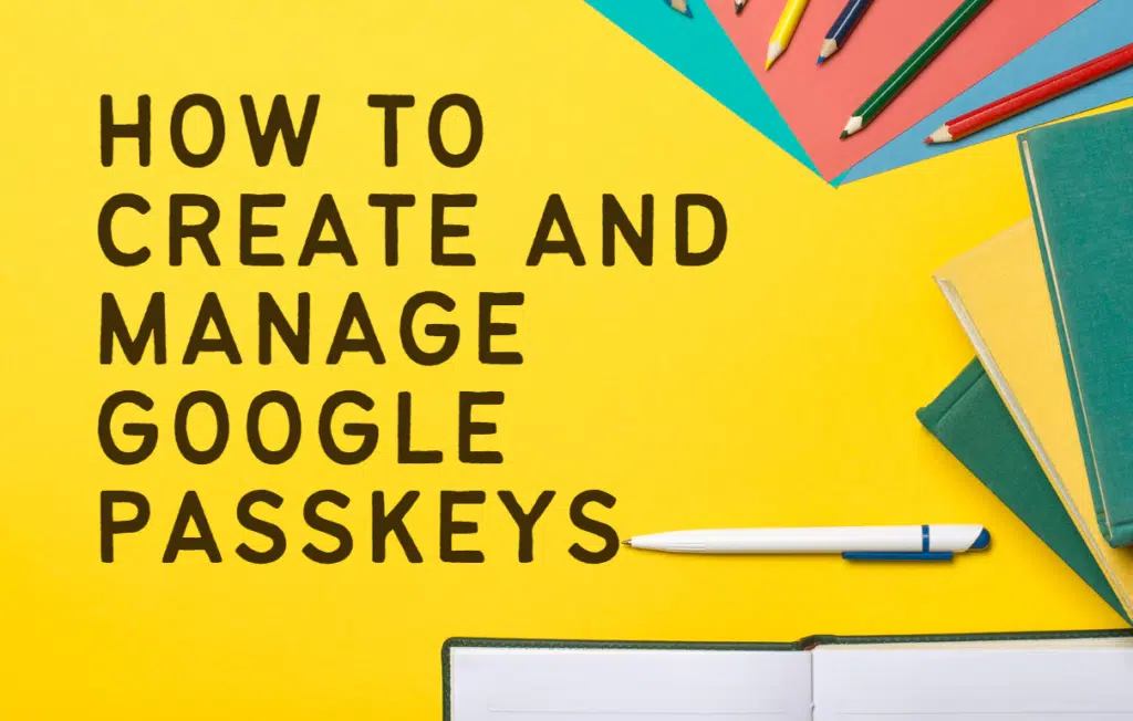 How to Create and Manage Google Passkeys