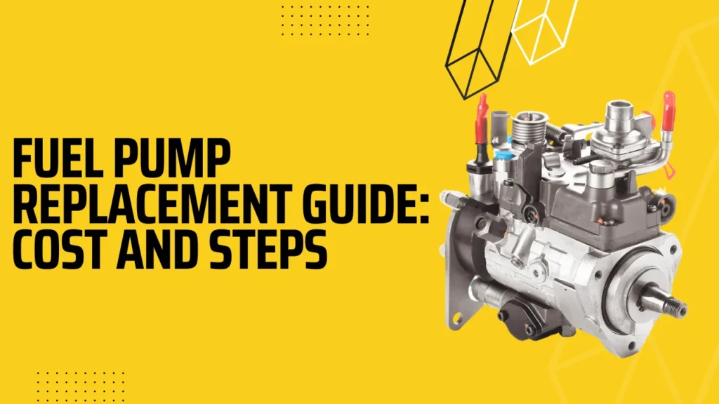 Fuel Pump Replacement Guide: Cost and Steps